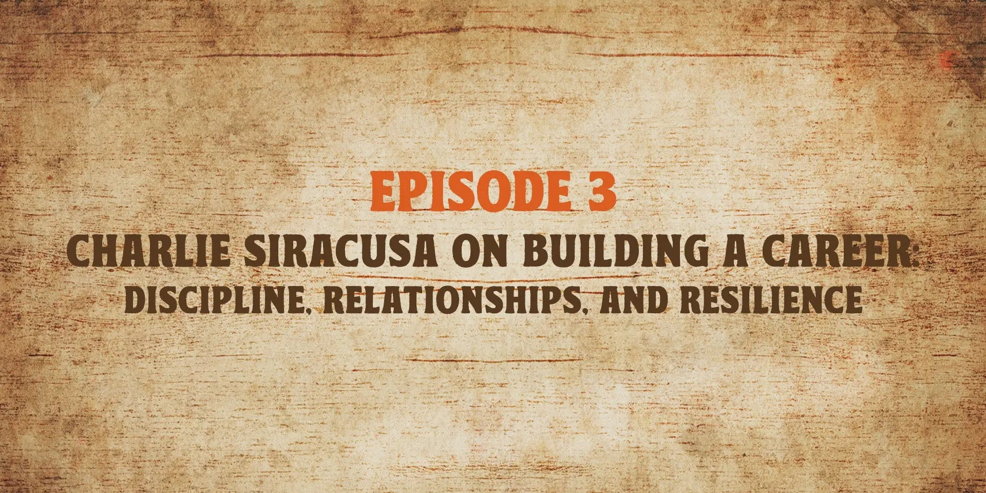 Episode 3 - Charlie Siracusa on Building a Career: Discipline, Relationships, and Resilience